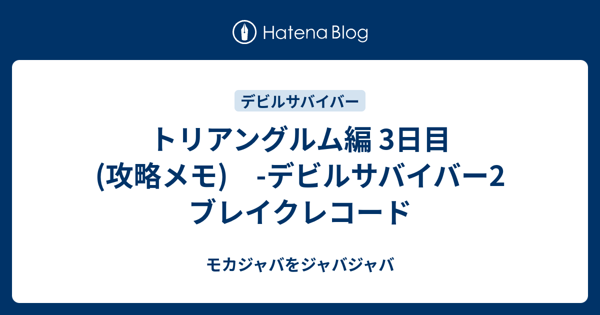 トリアングルム編 3日目 攻略メモ デビルサバイバー2 ブレイクレコード モカジャバをジャバジャバ