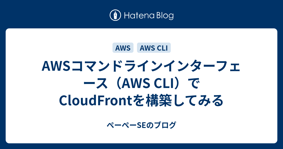 Awsコマンドラインインターフェース Aws Cli でcloudfrontを構築してみる ぺーぺーseのブログ