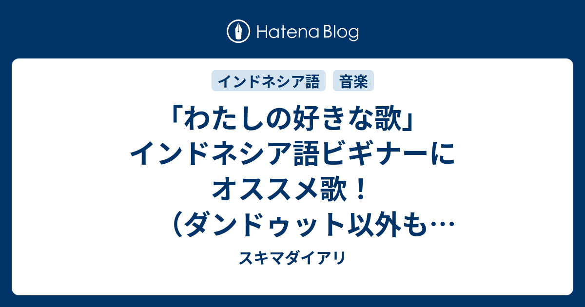 わたしの好きな歌 インドネシア語ビギナーにオススメ歌 ダンドゥット以外もあるんだぜ スキマダイアリ