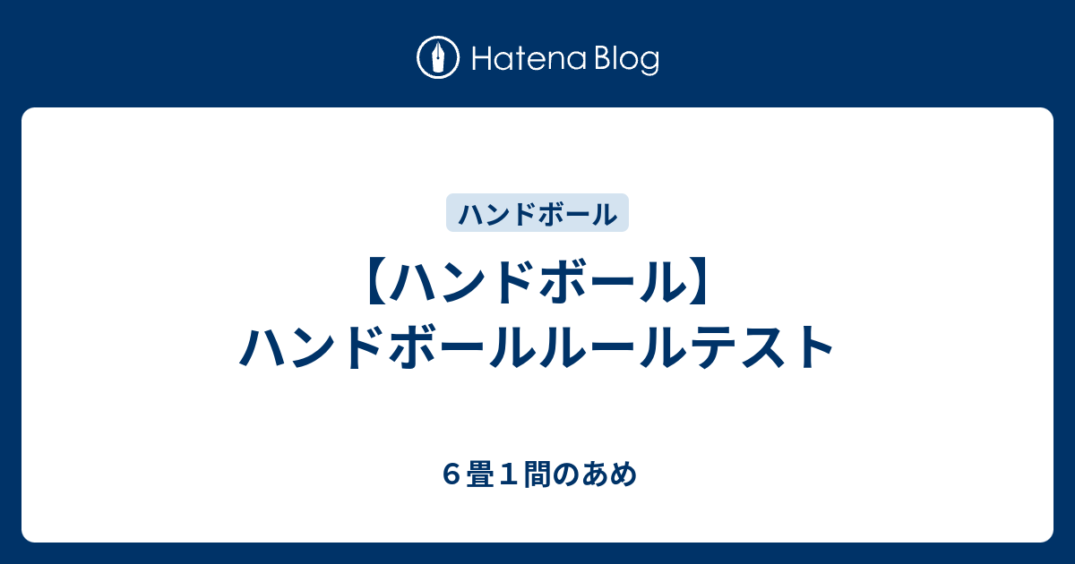 ハンドボール ハンドボールルールテスト ６畳１間のあめ