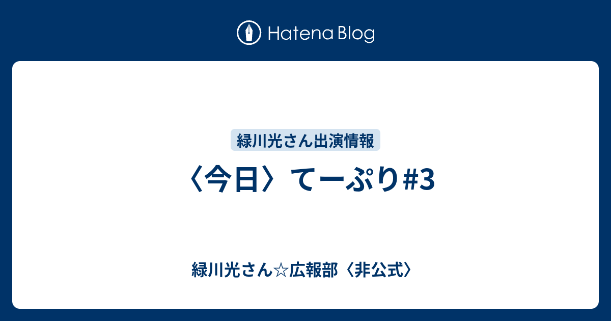 今日 てーぷり 3 緑川光さん 広報部 非公式