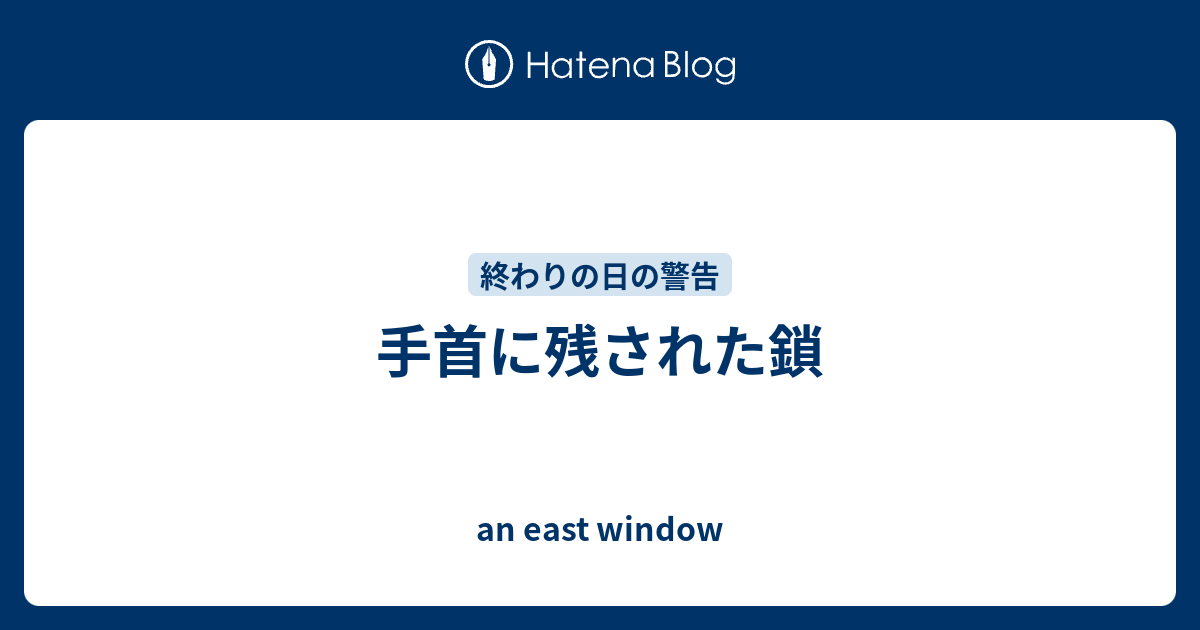 手首に残された鎖 An East Window