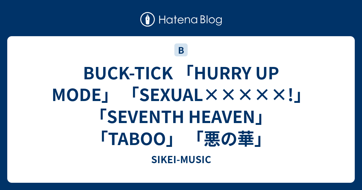  BUCK-TICK 「HURRY UP MODE」 「SEXUAL×××××!」 「SEVENTH HEAVEN」 「TABOO」 「悪の華」 - SIKEI-MUSIC