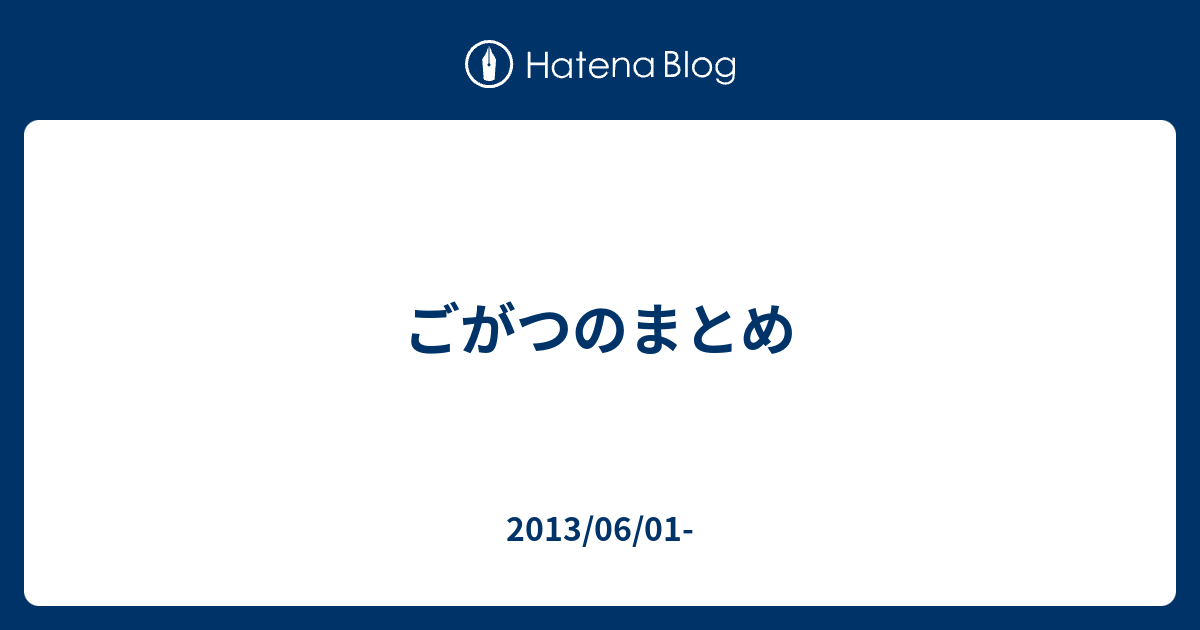ごがつのまとめ - 2013/06/01-