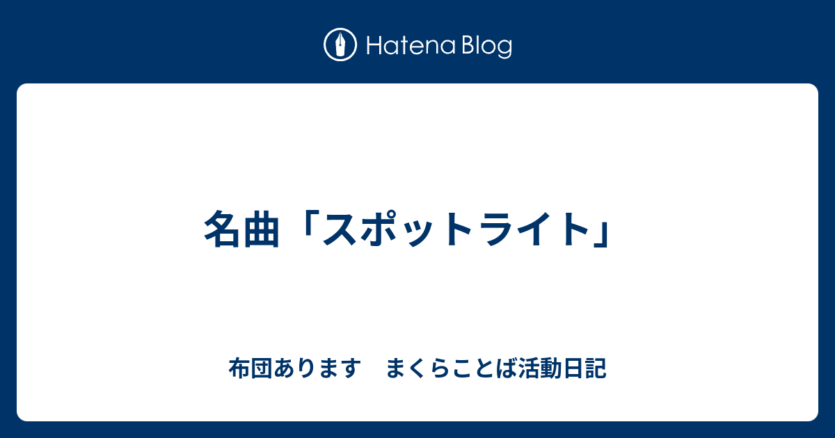 名曲「スポットライト」 - 布団あります まくらことば活動日記