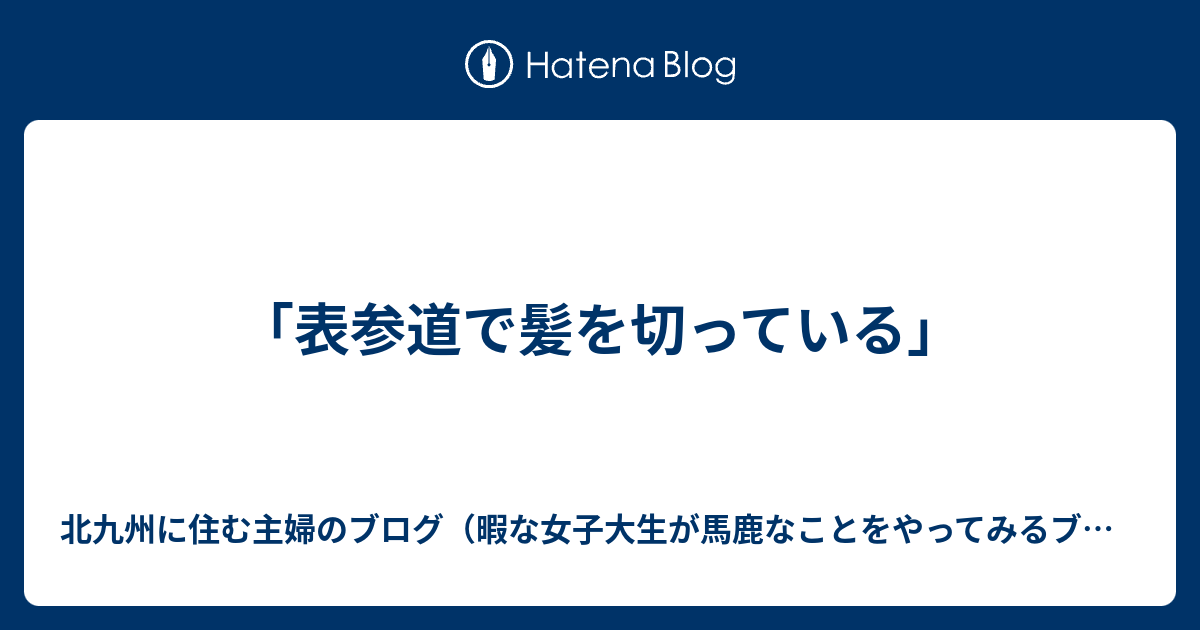 表参道で髪を切っている 暇な女子大生が馬鹿なことをやってみるブログ