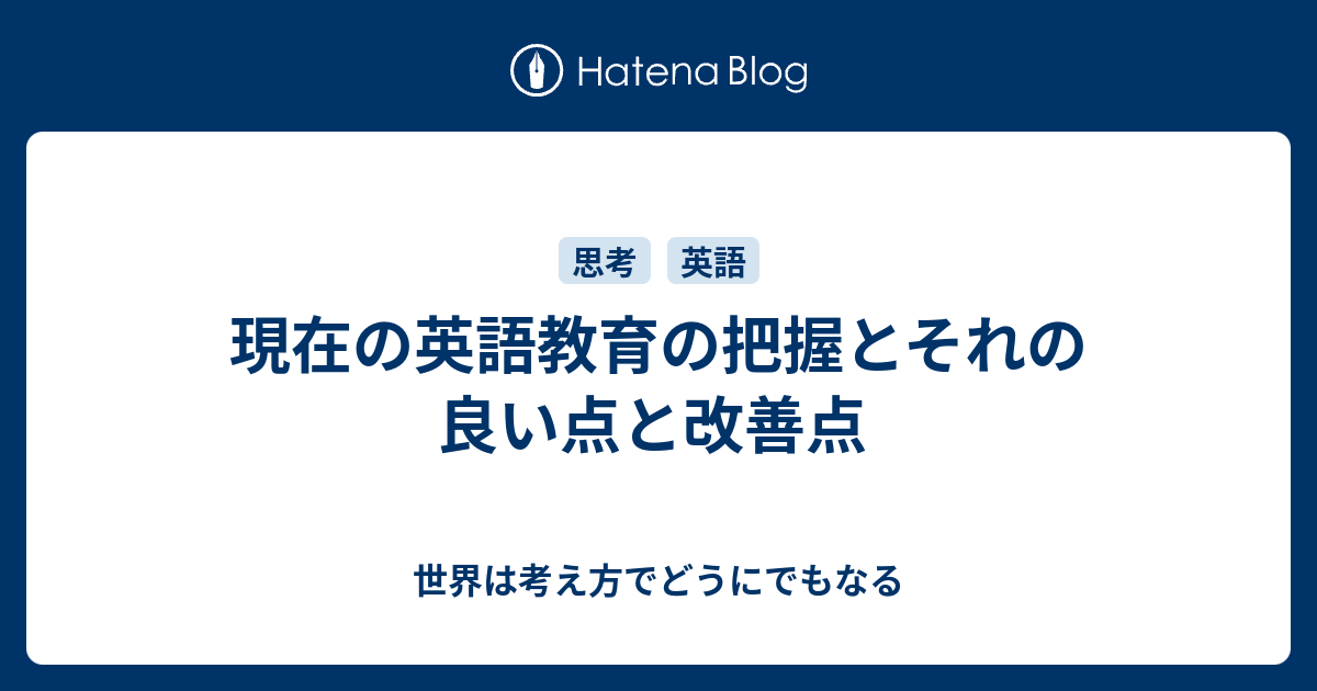 現在の英語教育の把握とそれの良い点と改善点 世界は考え方でどうにでもなる