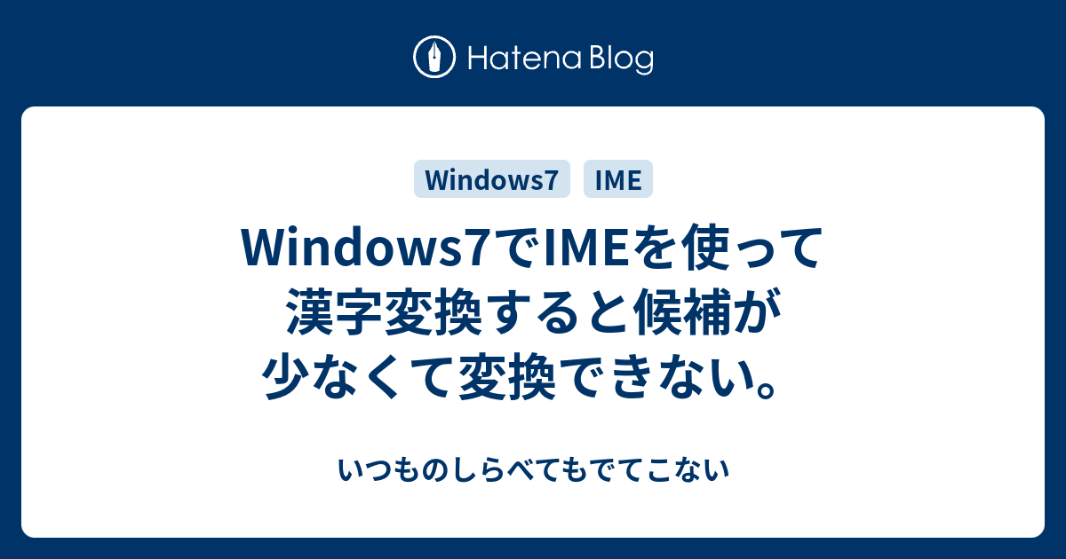 Windows7でimeを使って漢字変換すると候補が少なくて変換できない いつものしらべてもでてこない