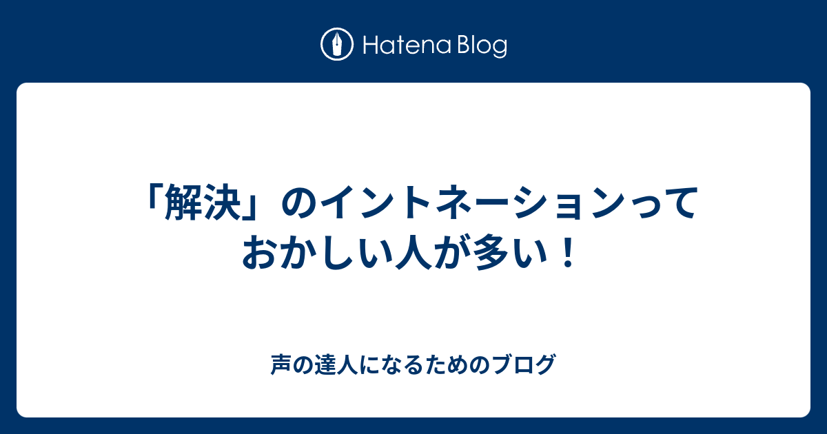 解決 のイントネーションっておかしい人が多い 声の達人になるためのブログ