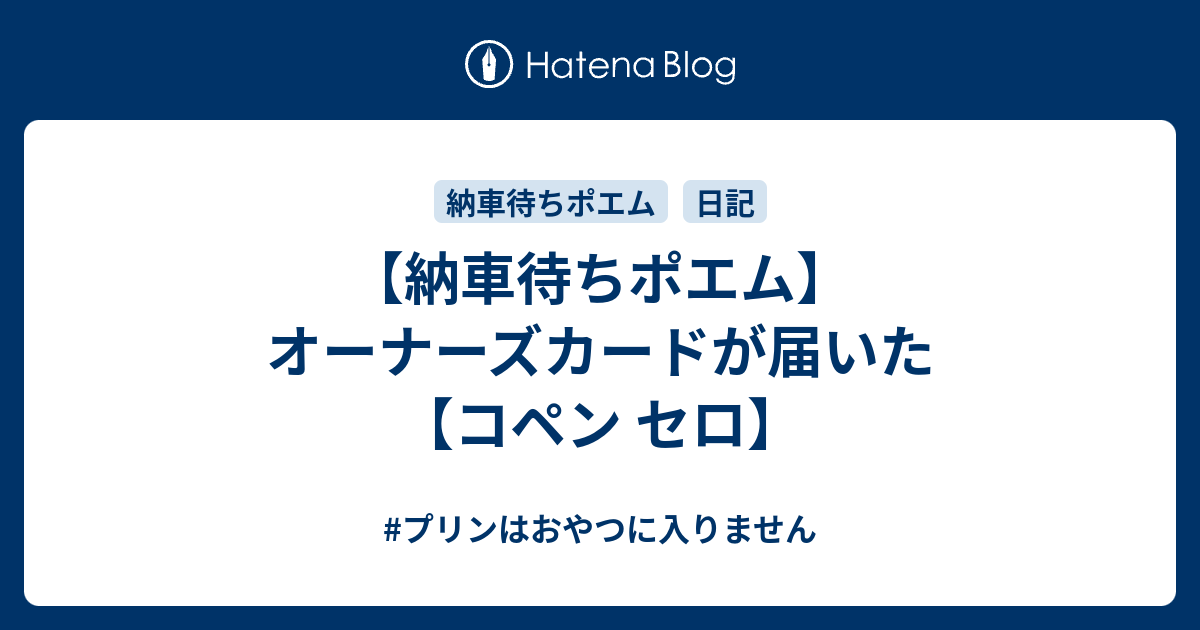 納車待ちポエム オーナーズカードが届いた コペン セロ プリンはおやつに入りません