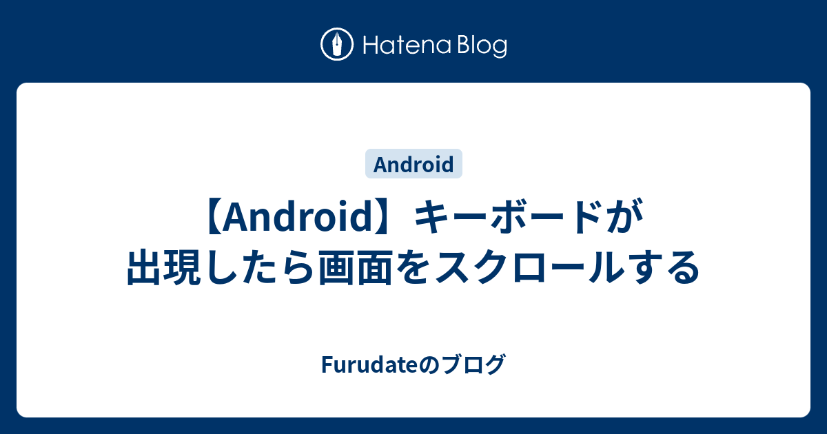 Android キーボードが出現したら画面をスクロールする Furudateのブログ