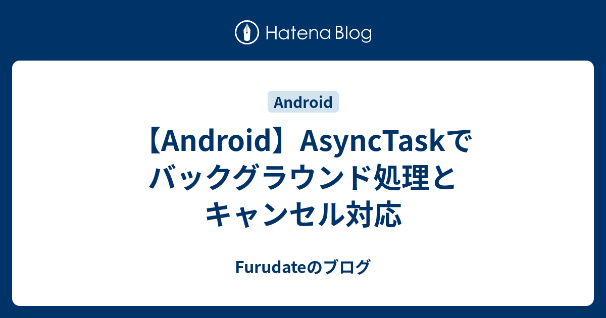 Android Asynctaskでバックグラウンド処理とキャンセル対応 Furudateのブログ