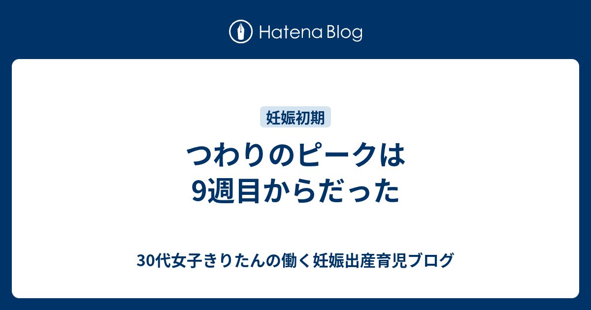 つわりのピークは9週目からだった 30代女子きりたんの働く妊娠出産育児ブログ