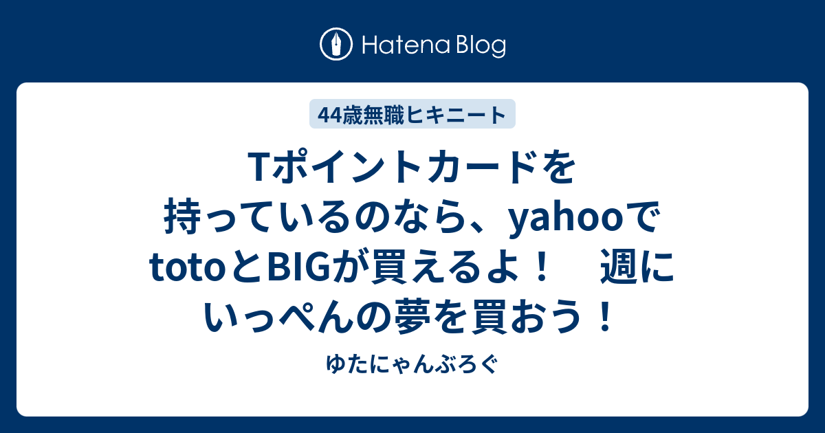 Tポイントカードを持っているのなら Yahooでtotoとbigが買えるよ 週にいっぺんの夢を買おう ゆたにゃんぶろぐ