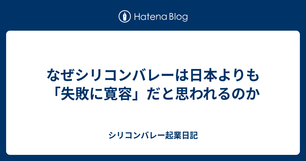 なぜシリコンバレーは日本よりも 失敗に寛容 だと思われるのか シリコンバレー起業日記