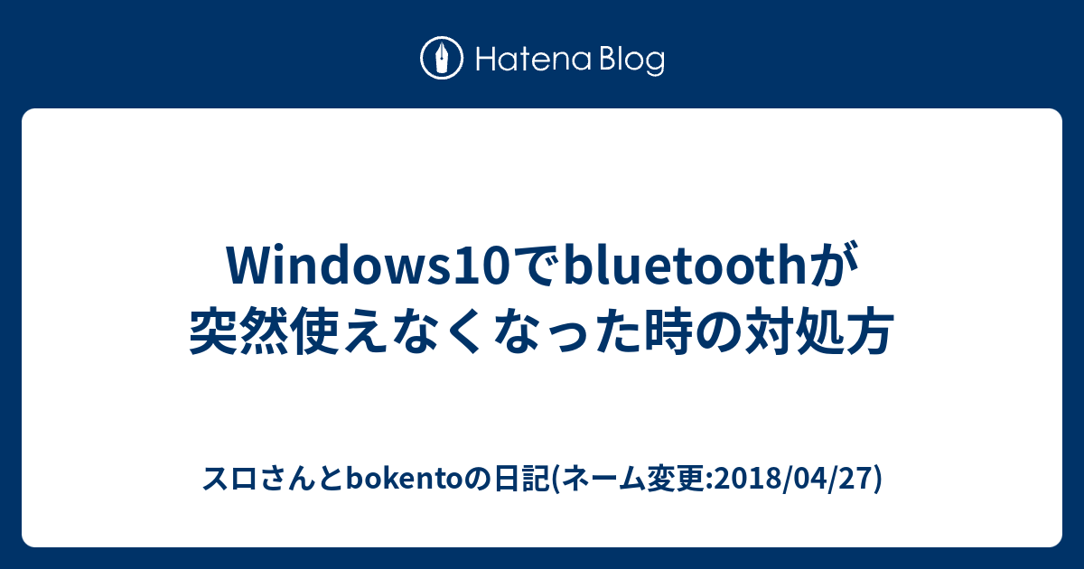 Windows10でbluetoothが突然使えなくなった時の対処方 スロさんとbokentoの日記 ネーム変更 18 04 27