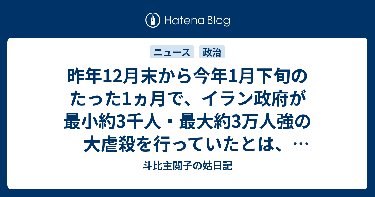 昨年12月末から今年1月下旬のたった1ヵ月で、イラン政府が最小約3千人・最大約3万人強の大虐殺を行っていたとは、知らなかった - 斗比主閲子の姑日記