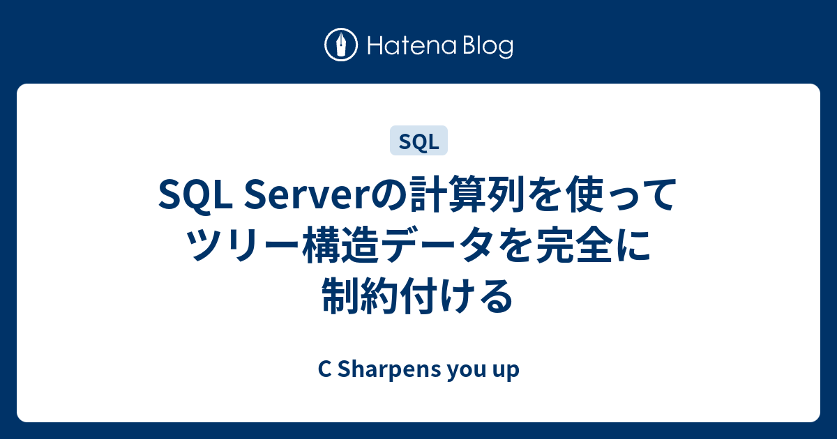 SQL Serverの計算列を使ってツリー構造データを完全に制約付ける C Sharpens you up