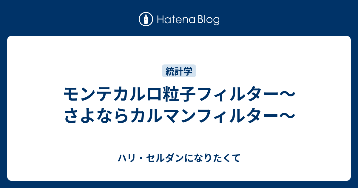 ハリ・セルダンになりたくて（はてダから移行中）   モンテカルロ粒子フィルター〜さよならカルマンフィルター〜