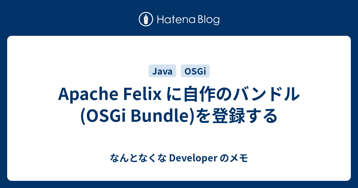 Apache Felix に自作のバンドル Osgi Bundle を登録する なんとなくな Developer のメモ