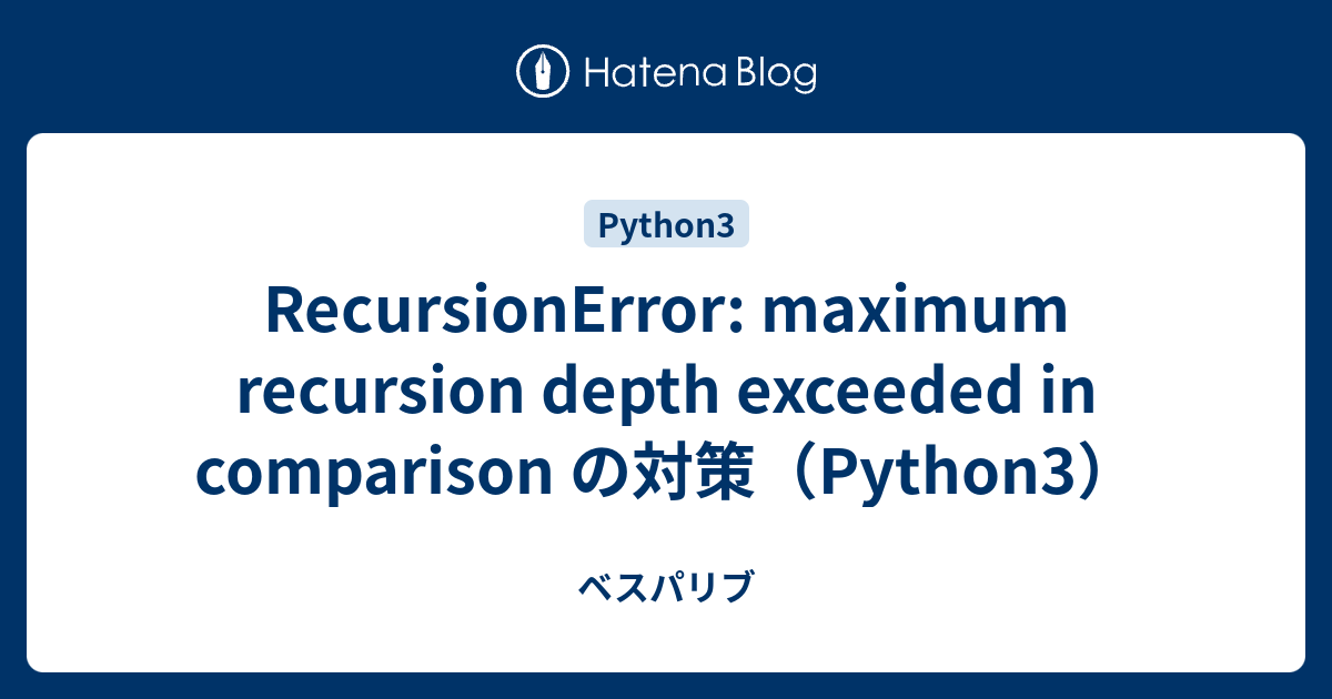 Recursionerror: Maximum Recursion Depth Exceeded In Comparison の対策（Python3）  - ベスパリブ