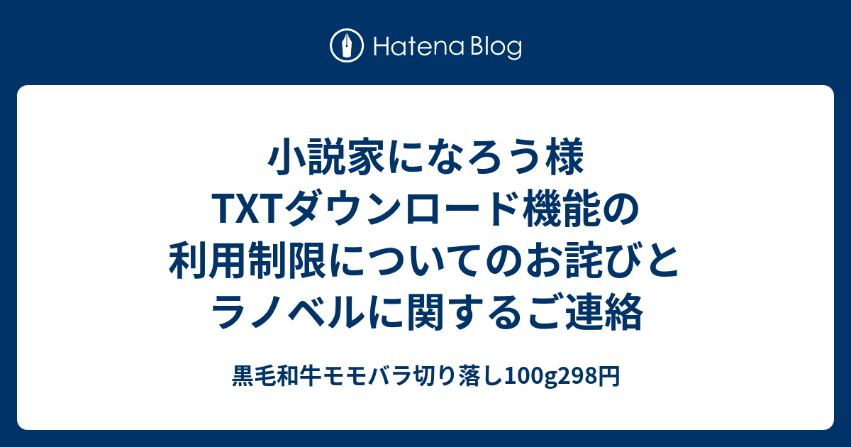 小説家になろう様txtダウンロード機能の利用制限についてのお詫びとラノベルに関するご連絡 黒毛和牛モモバラ切り落し100g298円