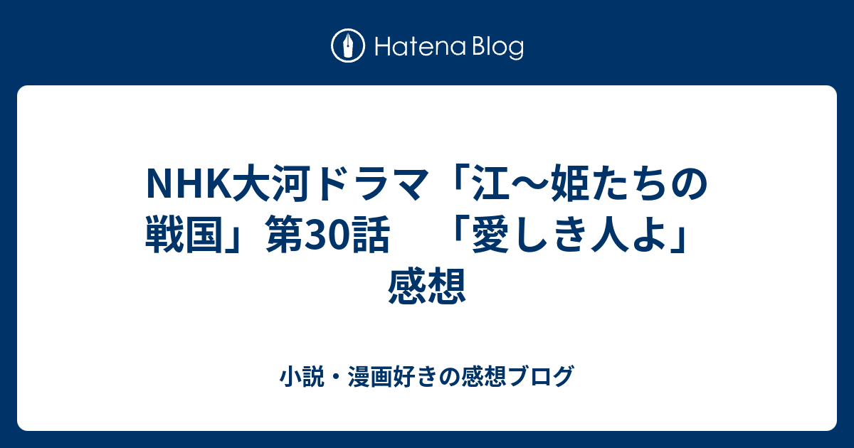 Nhk大河ドラマ 江 姫たちの戦国 第30話 愛しき人よ 感想 小説 漫画好きの感想ブログ