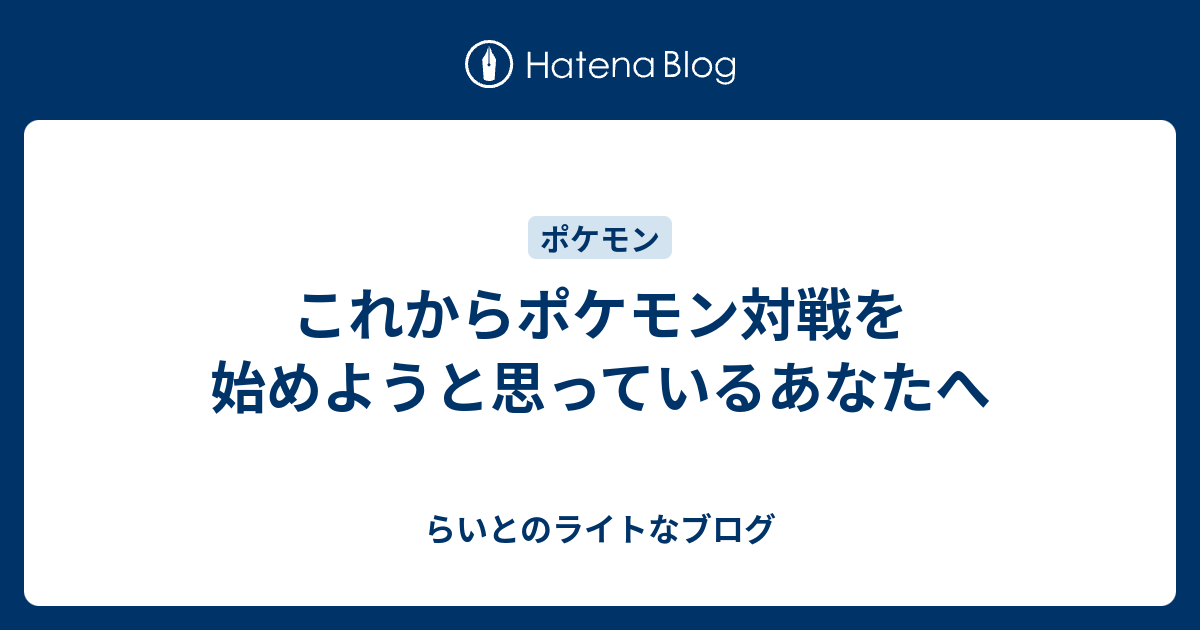 これからポケモン対戦を始めようと思っているあなたへ らいとのライトなブログ