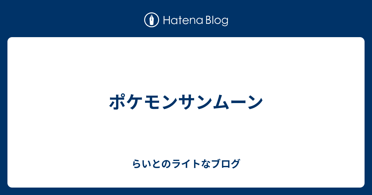 ポケモンサンムーン らいとのライトなブログ