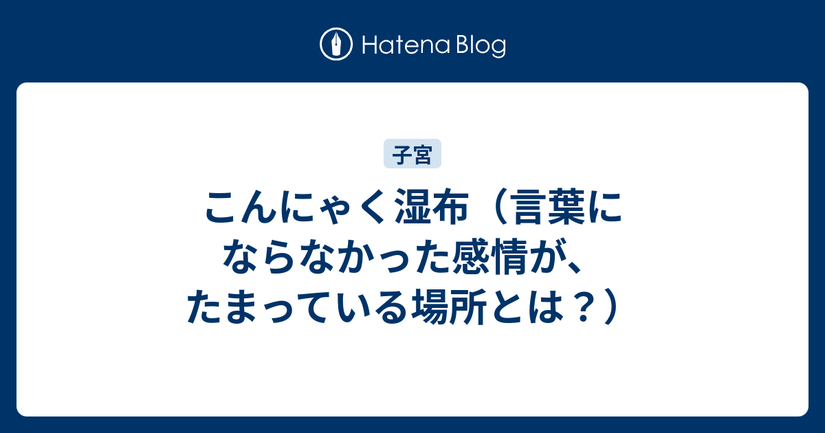 こんにゃく湿布 言葉にならなかった感情が たまっている場所とは