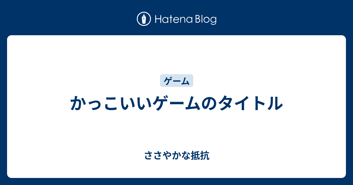 かっこいいゲームのタイトル ささやかな抵抗