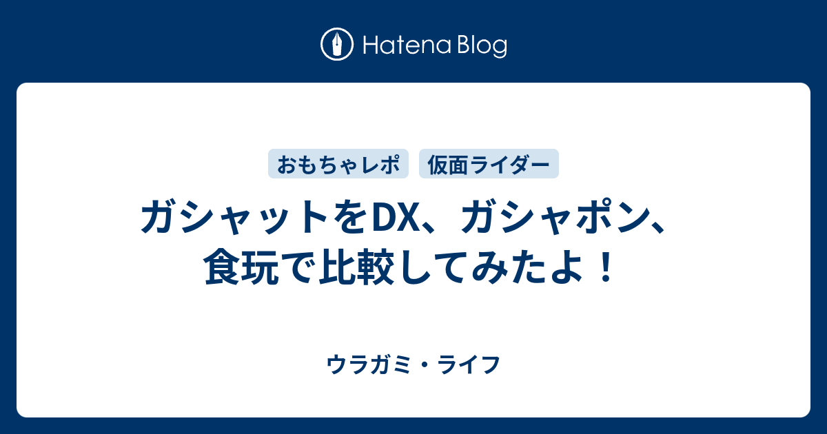 ガシャットをdx ガシャポン 食玩で比較してみたよ ウラガミ ライフ