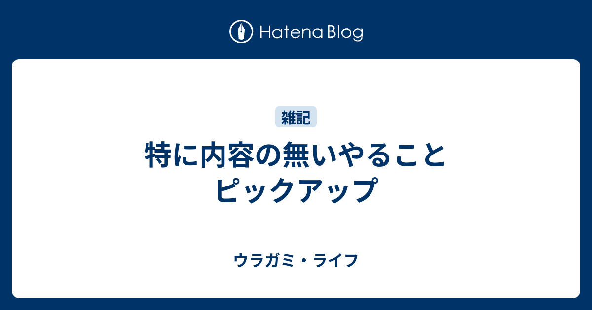 特に内容の無いやることピックアップ ウラガミ ライフ