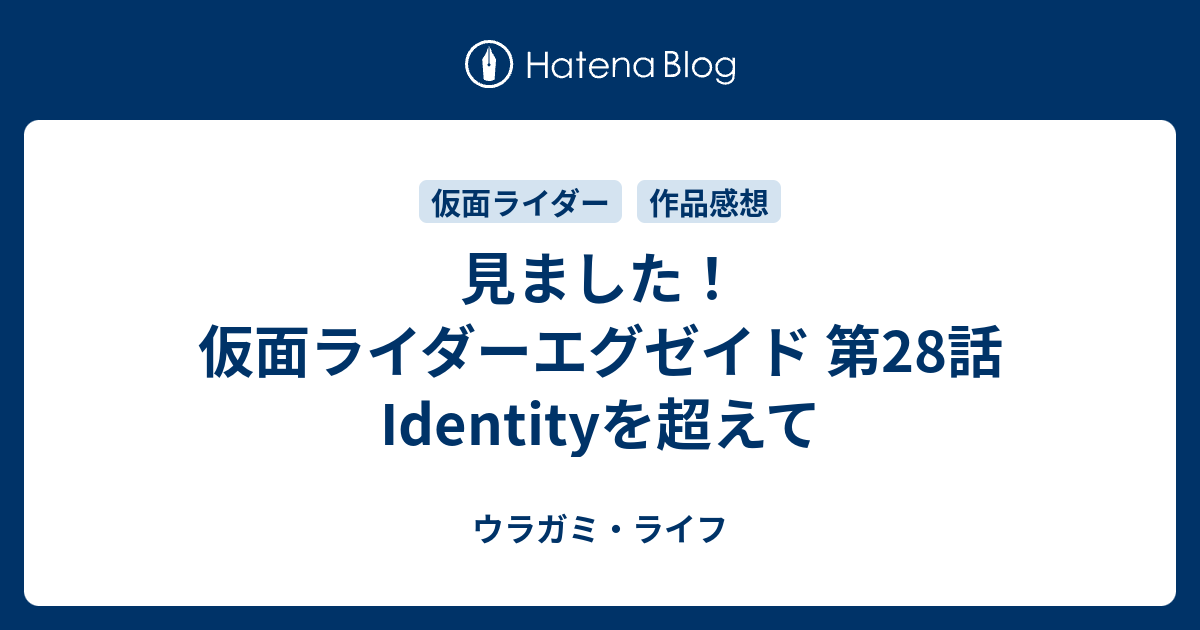 見ました 仮面ライダーエグゼイド 第28話 Identityを超えて ウラガミ ライフ