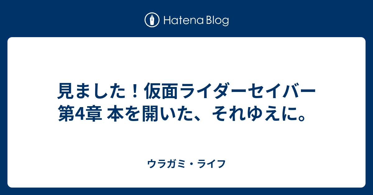 見ました 仮面ライダーセイバー 第4章 本を開いた それゆえに ウラガミ ライフ