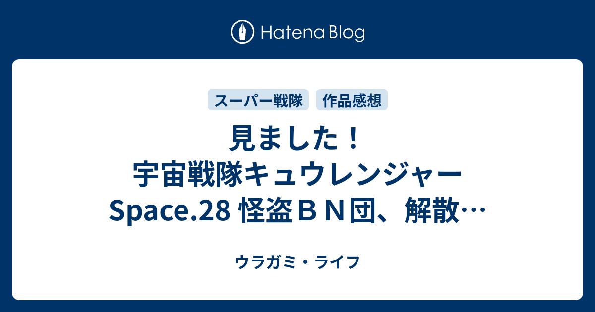 見ました 宇宙戦隊キュウレンジャー Space 28 怪盗ｂｎ団 解散 ウラガミ ライフ