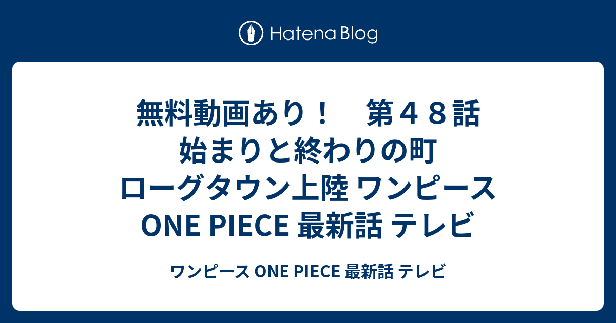 無料動画あり 第４８話 始まりと終わりの町 ローグタウン上陸 ワンピース One Piece 最新話 テレビ ワンピース One Piece 最新 話 テレビ