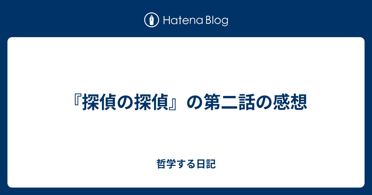 探偵の探偵 の第二話の感想 哲学する日記