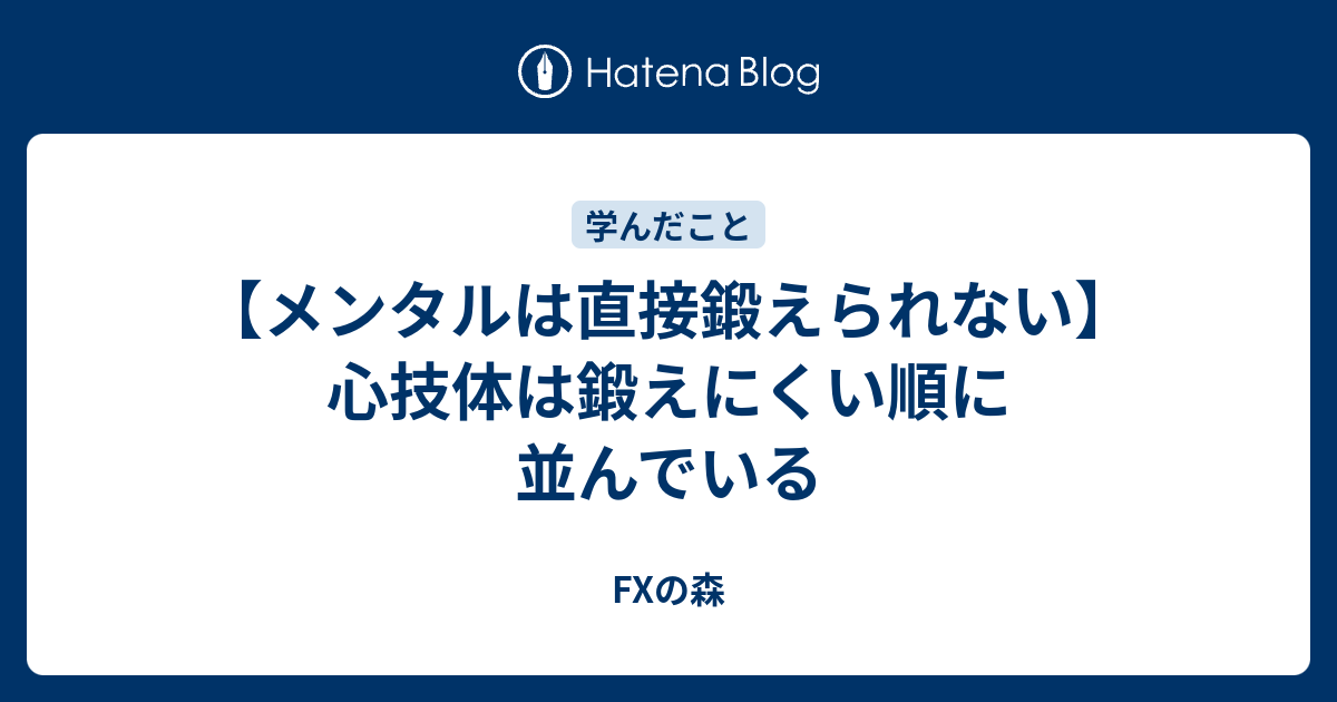 メンタルは直接鍛えられない 心技体は鍛えにくい順に並んでいる Fxの森