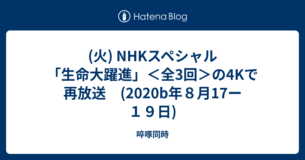 火 Nhkスペシャル 生命大躍進 全3回 の4kで再放送 b年８月17ー１９日 啐啄同時