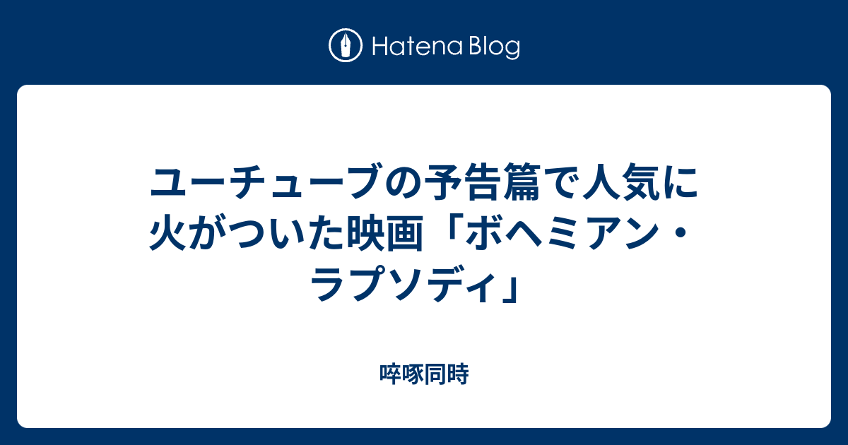 ユーチューブの予告篇で人気に火がついた映画 ボヘミアン ラプソディ 啐啄同時