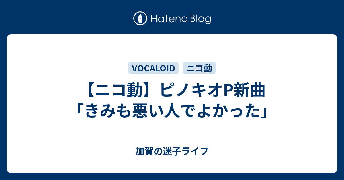 ニコ動 ピノキオp新曲 きみも悪い人でよかった 加賀の迷子ライフ