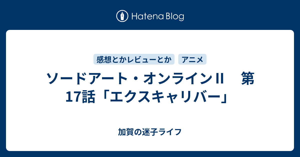 ソードアート オンライン 第17話 エクスキャリバー 加賀の迷子ライフ