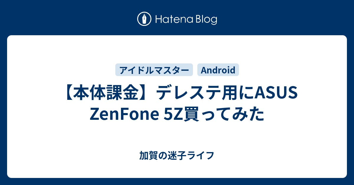 本体課金 デレステ用にasus Zenfone 5z買ってみた 加賀の迷子ライフ