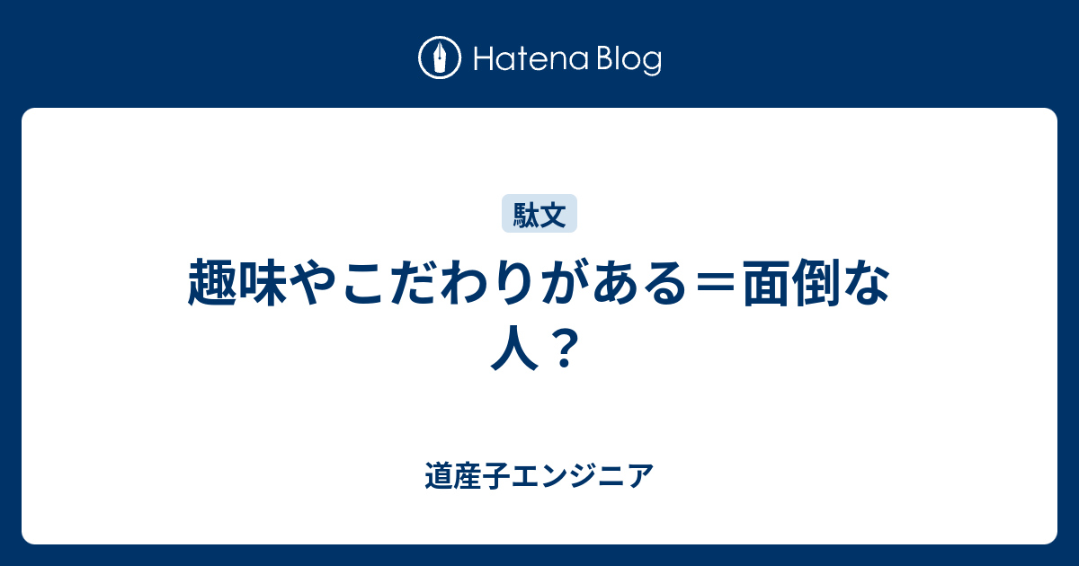 趣味やこだわりがある 面倒な人 道産子エンジニア