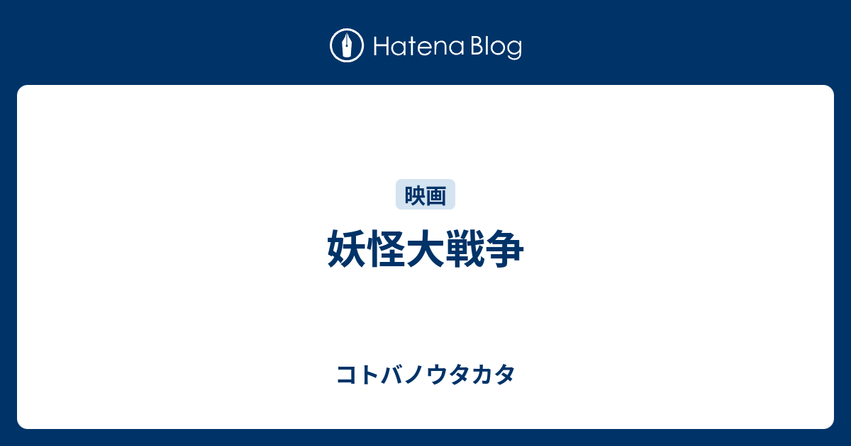 妖怪大戦争 コトバノウタカタ