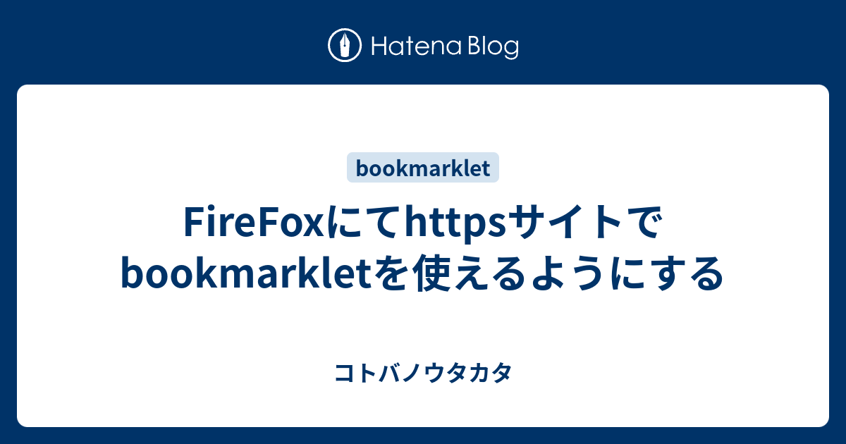 FireFoxにてhttpsサイトでbookmarkletを使えるようにする コトバノウタカタ
