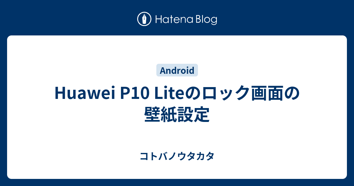 Huawei P10 Liteのロック画面の壁紙設定 コトバノウタカタ