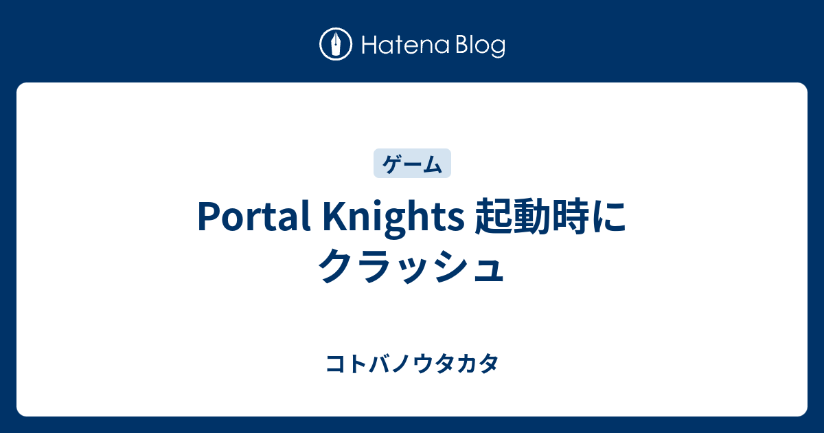 Portal Knights 起動時にクラッシュ コトバノウタカタ