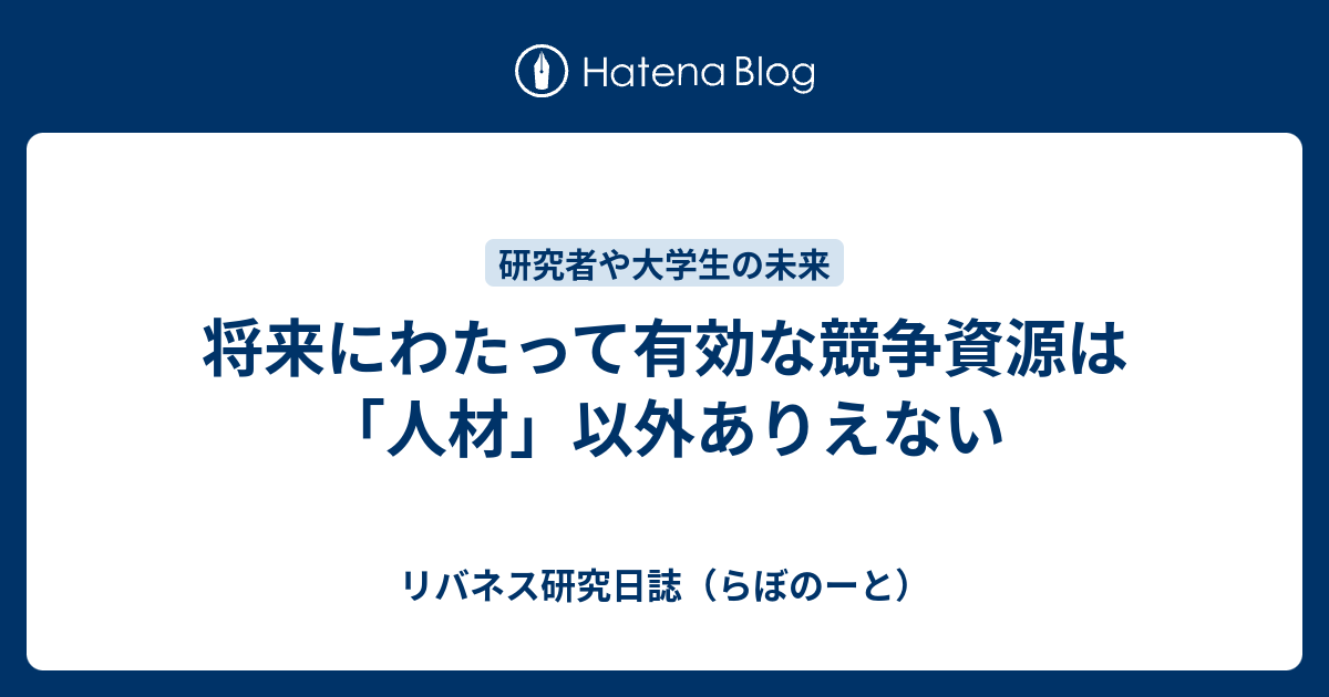 将来にわたって有効な競争資源は 人材 以外ありえない リバネス研究日誌 らぼのーと